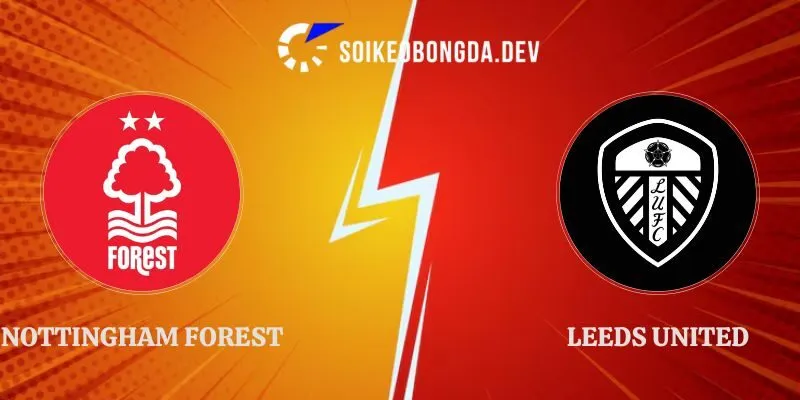 Nhận Định Nottingham Forest vs Leeds United 21h00 22/08